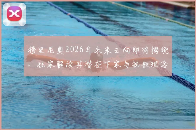 穆里尼奥2026年未来去向即将揭晓,独家解读其潜在下家与执教理念,球迷热议焦点全解析