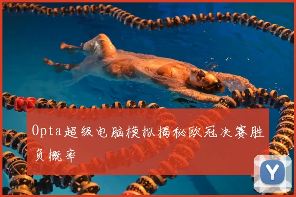 Opta超级电脑模拟揭秘欧冠决赛胜负概率