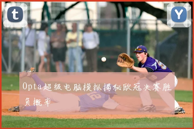 Opta超级电脑模拟揭秘欧冠决赛胜负概率